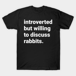 Introverted but willing to discuss rabbits T-Shirt